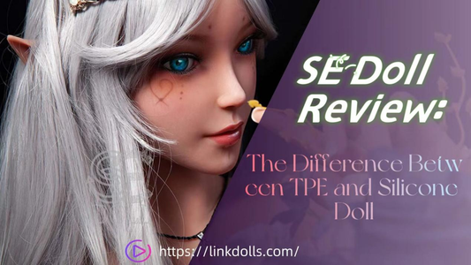 SE Doll Review: The Difference Between TPE and Silicone Doll