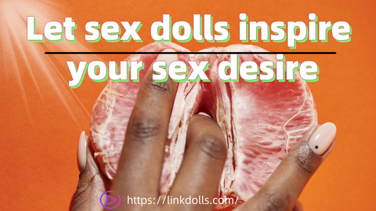 Let sex dolls inspire your sex desire